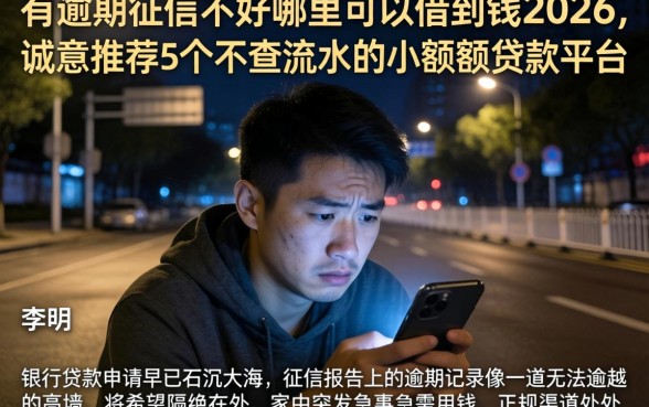 有逾期征信不好哪里可以借到钱2026，诚意推荐5个不查流水的小额度贷款平台
