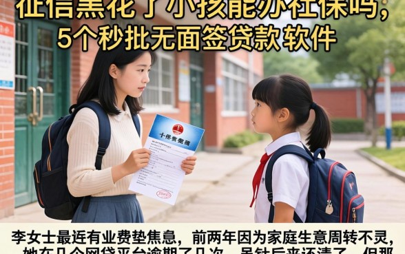 征信黑花了小孩能办社保吗，细致阐述5个秒批无面签贷款软件