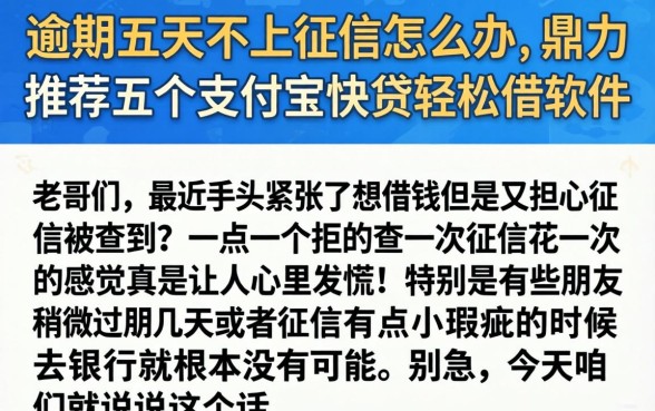 逾期五天不上征信怎么办，鼎力推荐五个支付宝快贷轻松借软件