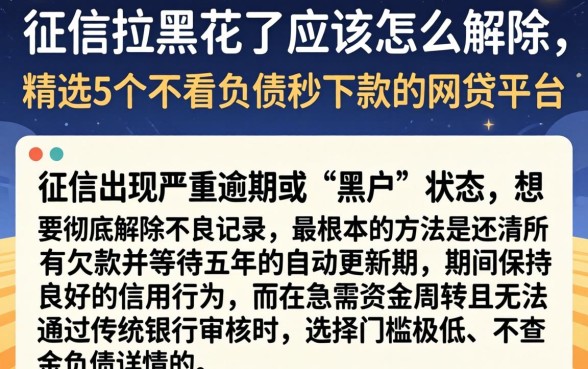 征信拉黑花了应该怎么解除，精选5个不看负债秒下款的网贷平台