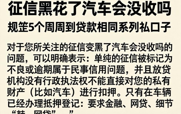 征信黑花了汽车会没收吗,规整5个周周到贷款相同系列的口子