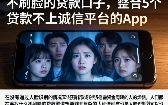 不刷脸的贷款口子,整合5个贷款不上诚信平台的app