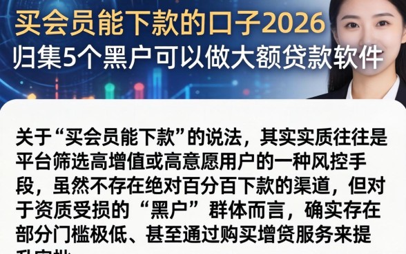 买会员能下款的口子2026，归集5个黑户可以做大额贷款软件