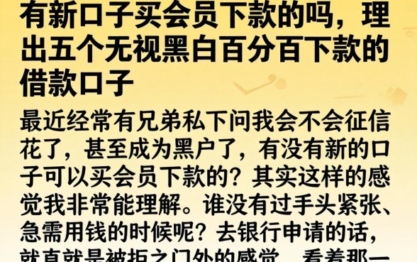 有新口子买会员下款的吗，理出五个无视黑白百分百下款的借款口子