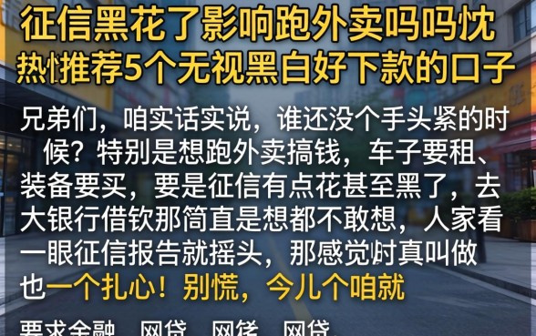 征信黑花了影响跑外卖吗吗，热忱推荐5个无视黑白好下款的口子