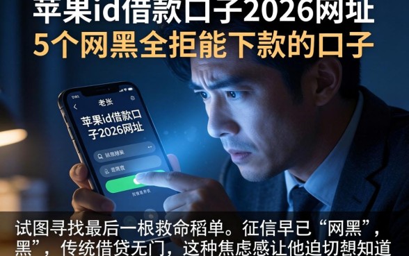 苹果id借款口子2026网址,胪列5个网黑全拒能下款的口子