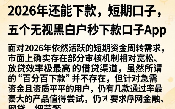 2026年还能下款的短期口子，详细阐述五个无视黑白户秒下款口子app