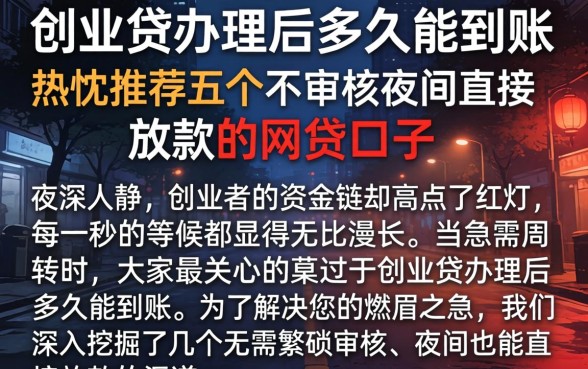 创业贷办理后多久能到账，热忱推荐五个不审核夜间直接放款的网贷口子