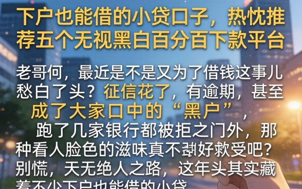 下户也能借的小贷口子，热忱推荐五个无视黑户百分百下款平台