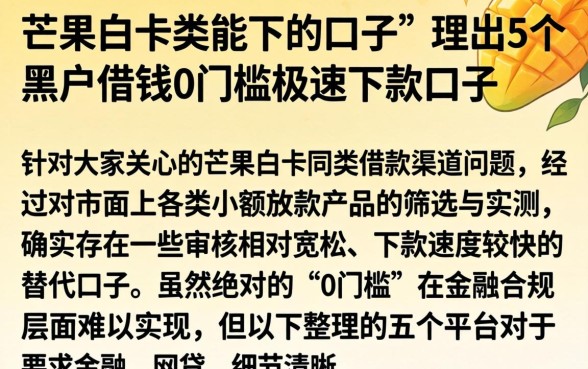 芒果白卡类能下的口子，理出5个黑户借钱0门槛极速下款口子