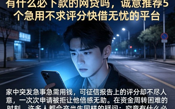 有什么必下款的网贷吗，诚意推荐5个急用不求评分快借无忧的平台