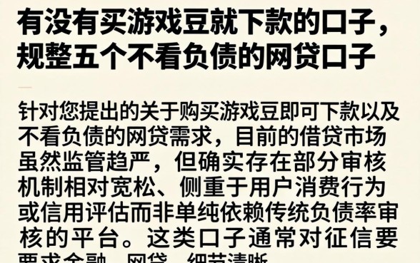 有没有买游戏豆就下款的口子，规整五个不看负债的网贷口子