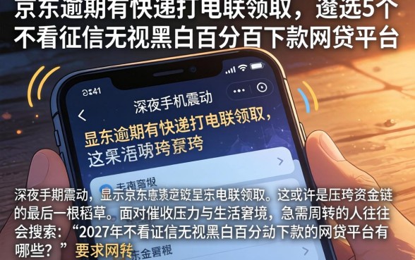 京东逾期有快递打电联领取，遴选5个不看征信无视黑白百分百下款网贷平台