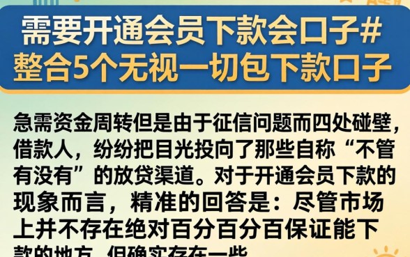需要开通会员下款的口子,整合5个无视一切包下款口子