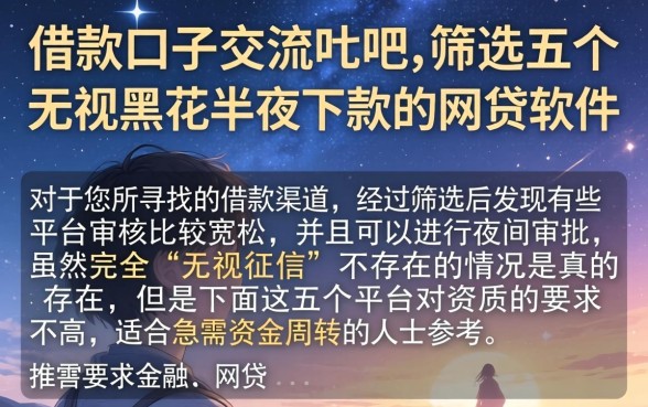 借款口子交流贴吧，筛选五个无视黑花半夜下款的网贷软件