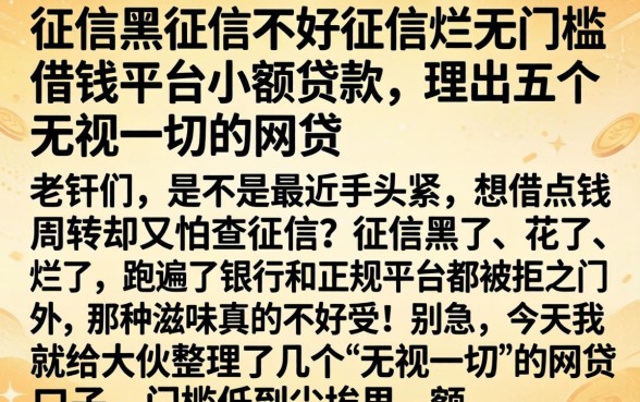 征信黑征信不好征信烂无门槛借钱平台小额贷款，理出五个无视一切的网贷