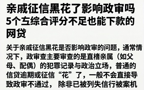 亲戚征信黑花了影响政审吗，陈列5个综合评分不足也能下款的网贷