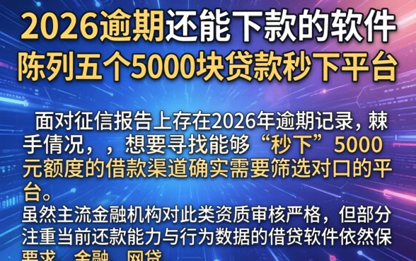 2026逾期还能下款的软件，陈列五个5000块贷款秒下平台