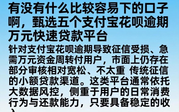 有没有什么比较容易下的口子啊，甄选五个支付宝花呗逾期万元快速贷款平台