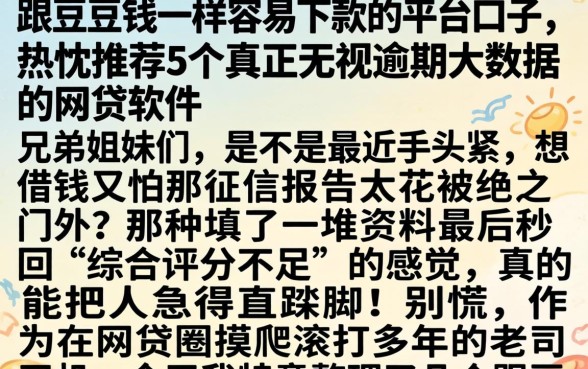 跟豆豆钱一样容易下款的平台口子,热忱推荐5个真正无视逾期大数据的网贷软件