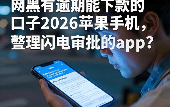 网黑有逾期能下款的口子2026苹果手机，整理五个闪电审批的app