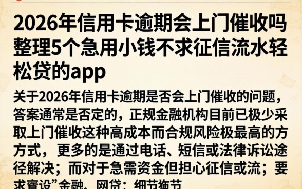 2026年信用卡逾期会上门催收吗,整理5个急用小钱不求征信流水轻松贷的app