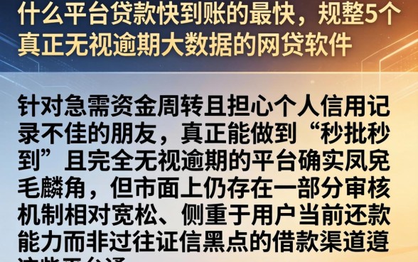 什么平台贷款快到账的最快,规整5个真正无视逾期大数据的网贷软件