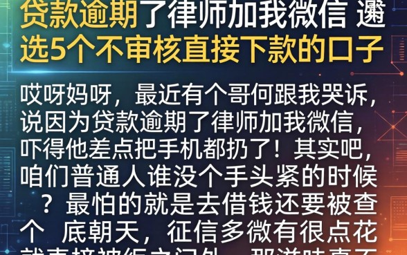 贷款逾期了律师加我微信，遴选5个不审核直接下款的口子
