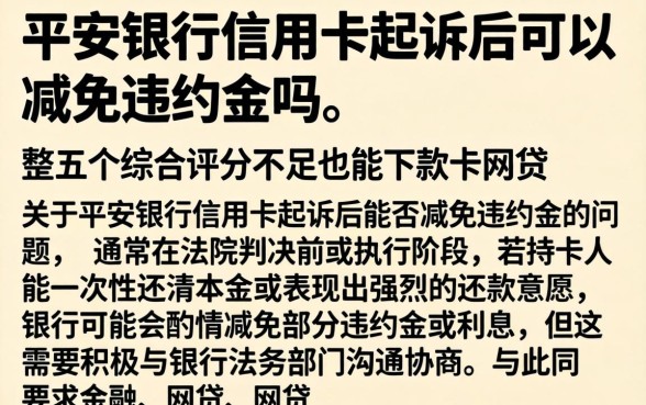 平安银行信用卡起诉后可以减免违约金吗,整合五个综合评分不足也能下款的网贷