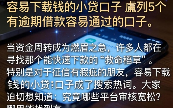 容易下载钱的小贷口子，胪列5个有逾期借款容易通过的口子