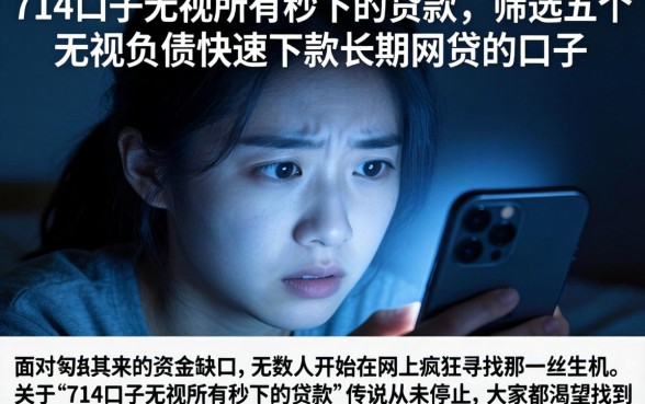 714口子无视所有秒下的贷款,筛选五个无视负债快速下款长期网贷的口子