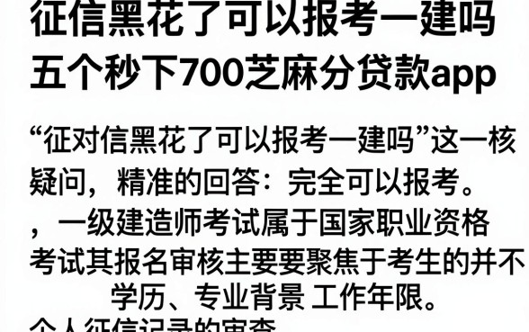 征信黑花了可以报考一建吗，梳理五个秒下700芝麻分贷款app