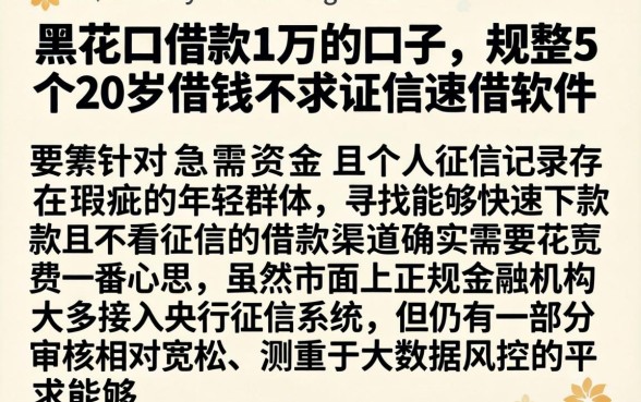 黑花口借款1万的口子，规整5个20岁借钱不求征信速借软件