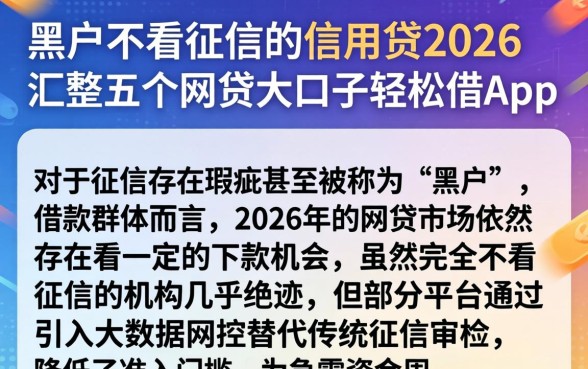 黑户不看征信的信用贷2026，汇整五个网贷大口子轻松借app