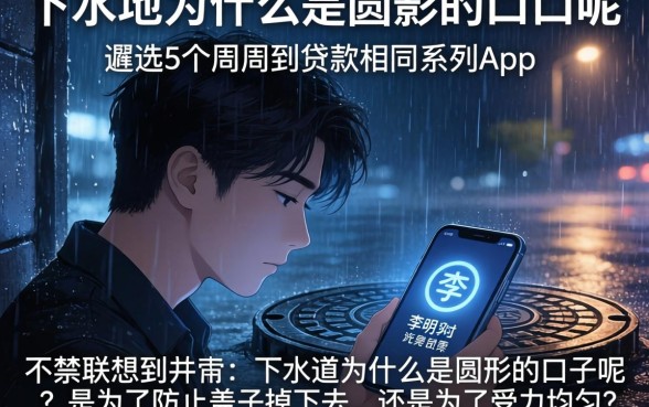 下水道为什么是圆形的口子呢，遴选5个周周到贷款相同系列的app