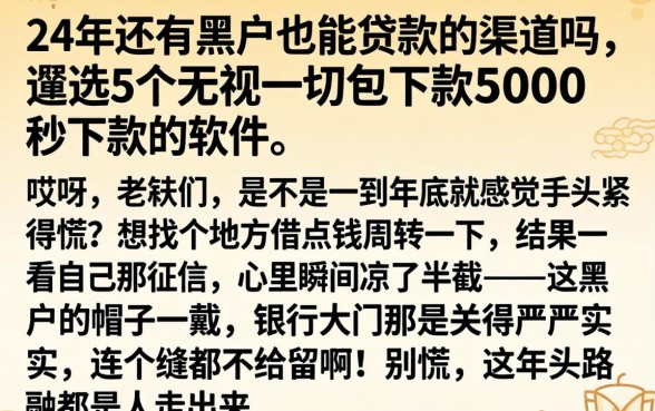 24年还有黑户也能贷款的渠道吗，遴选5个无视一切包下款5000秒下款的软件