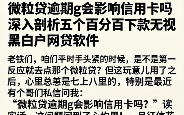 微粒贷逾期g会影响信用卡吗，深入剖析五个百分百下款无视黑白户网贷软件