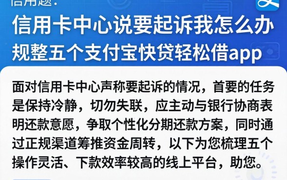 信用卡中心说要起诉我怎么办,规整五个支付宝快贷轻松借app