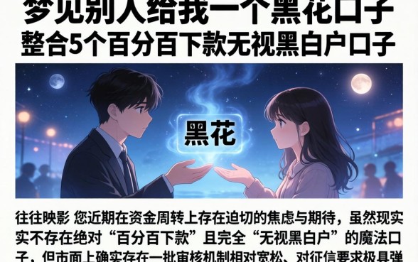 梦见别人给我一个黑花口子，整合5个百分百下款无视黑白户口子