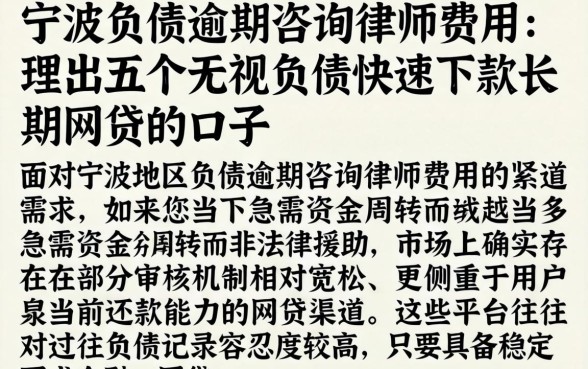 宁波负债逾期咨询律师费用，理出五个无视负债快速下款长期网贷的口子