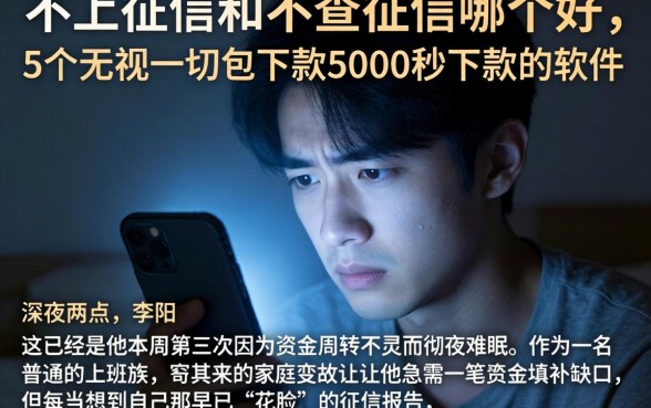 不上征信和不查征信哪个好，细致阐述5个无视一切包下款5000秒下款的软件