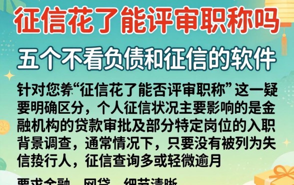 征信花了能评审职称吗，详尽说明五个不看负债和征信的软件