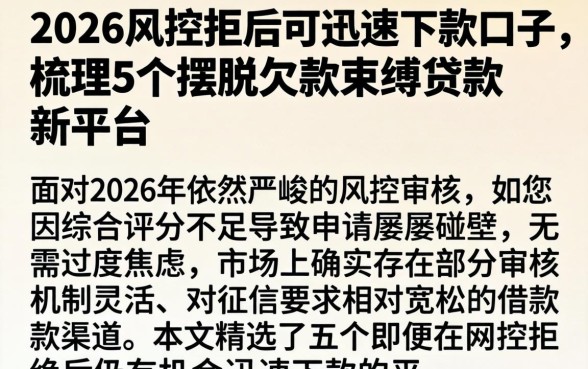 2026风控拒后可迅速下款口子，梳理5个摆脱欠款束缚贷款新平台