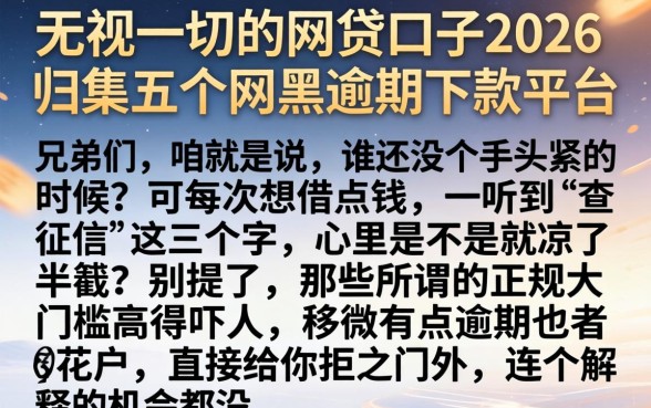 无视一切的网贷口子2026,归集五个网黑逾期下款平台