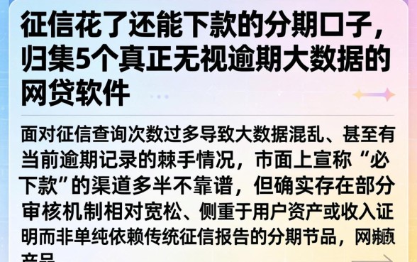 征信花了还能下款的分期口子，归集5个真正无视逾期大数据的网贷软件