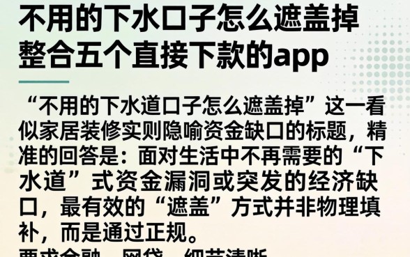 不用的下水道口子怎么遮盖掉,整合五个直接下款的app