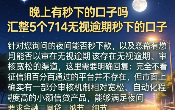 晚上有秒下的口子吗，汇整5个714无视逾期秒下的口子