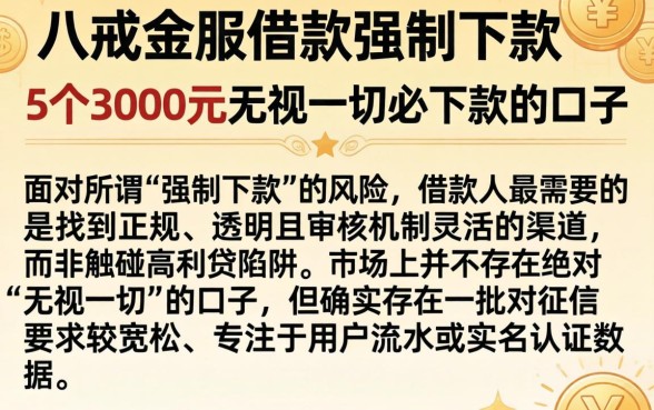 八戒金服借款强制下款，详尽说明5个3000元无视一切必下款的口子