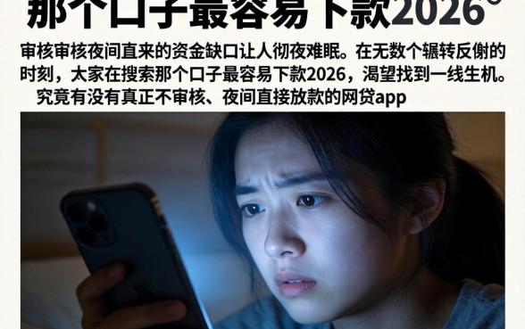 那个口子最容易下款2026，详细阐述五个不审核夜间直接放款的网贷app