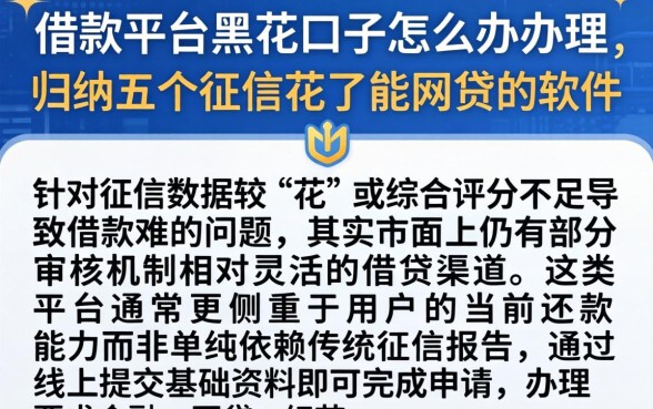 借款平台黑花口子怎么办理，归纳五个征信花了能网贷的软件